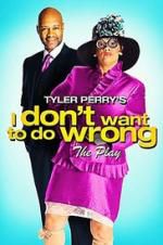Watch Tyler Perry\'s I Don\'t Want to Do Wrong - The Play 9Movies