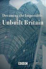 Watch Dreaming the Impossible Unbuilt Britain 9Movies